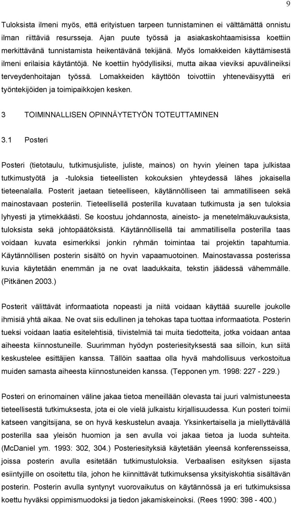 Ne koettiin hyödyllisiksi, mutta aikaa vieviksi apuvälineiksi terveydenhoitajan työssä. Lomakkeiden käyttöön toivottiin yhteneväisyyttä eri työntekijöiden ja toimipaikkojen kesken.