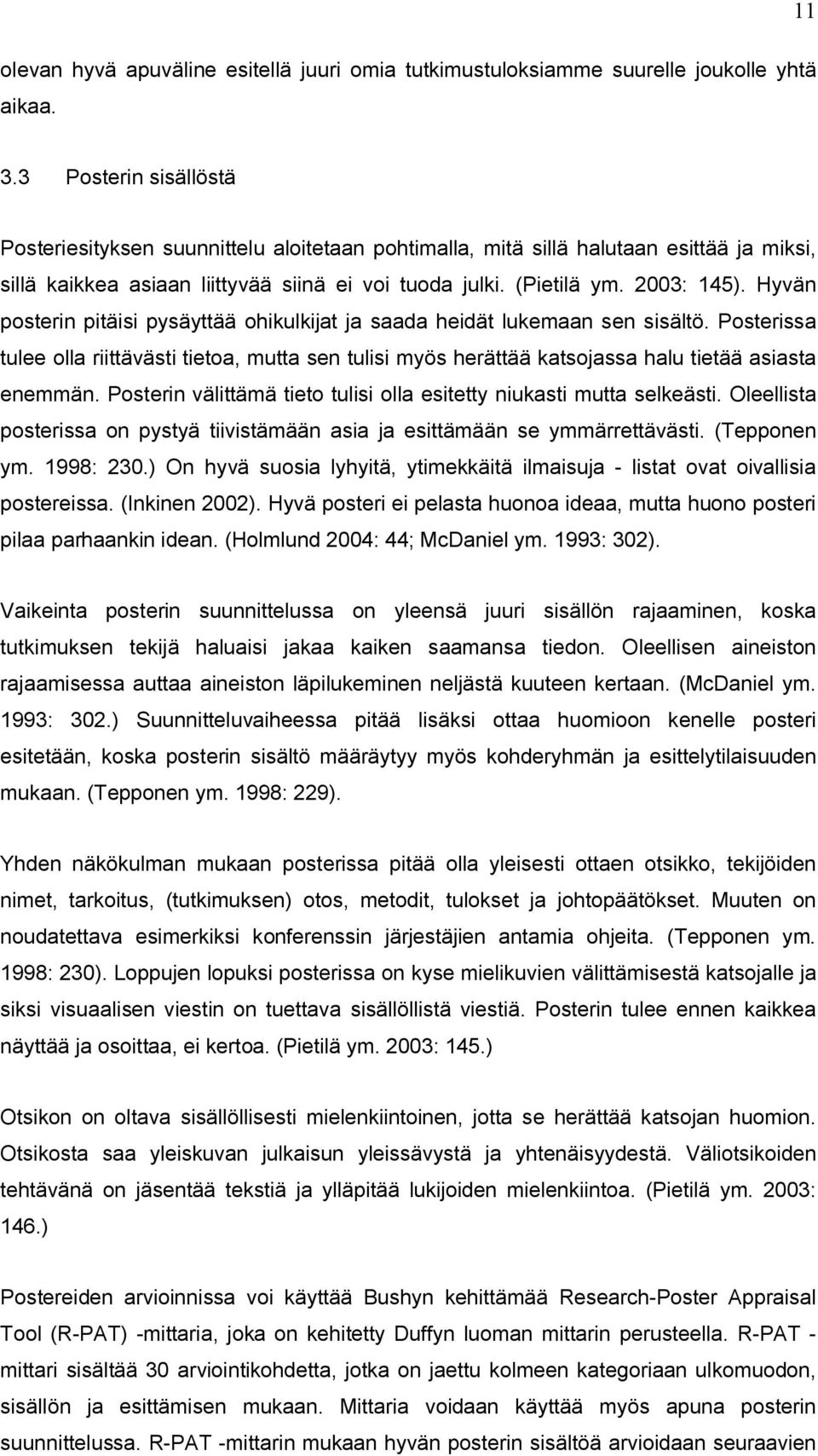 Hyvän posterin pitäisi pysäyttää ohikulkijat ja saada heidät lukemaan sen sisältö. Posterissa tulee olla riittävästi tietoa, mutta sen tulisi myös herättää katsojassa halu tietää asiasta enemmän.