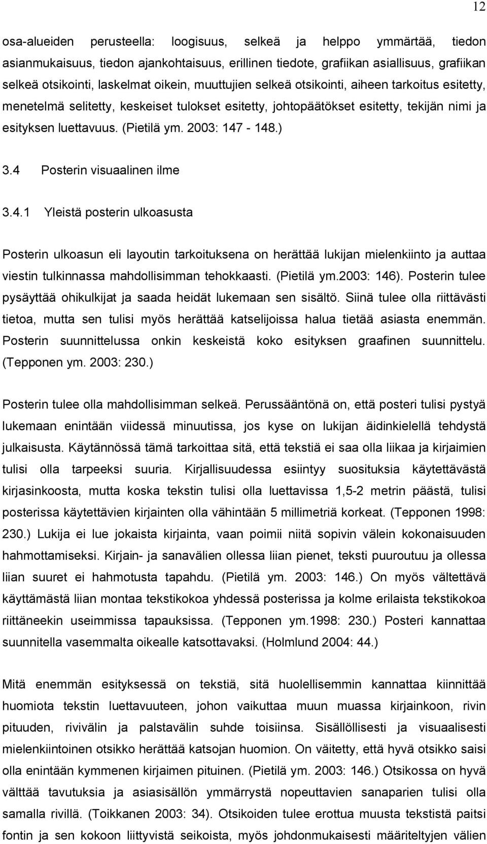 2003: 147-148.) 3.4 Posterin visuaalinen ilme 3.4.1 Yleistä posterin ulkoasusta Posterin ulkoasun eli layoutin tarkoituksena on herättää lukijan mielenkiinto ja auttaa viestin tulkinnassa mahdollisimman tehokkaasti.