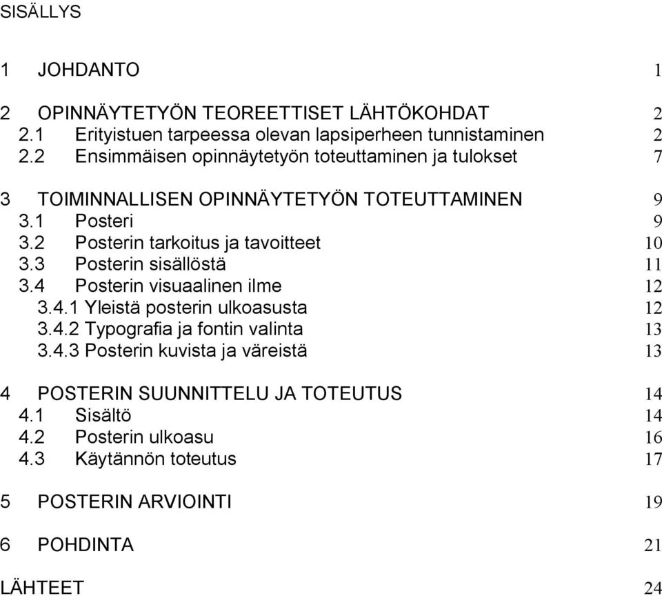 2 Posterin tarkoitus ja tavoitteet 10 3.3 Posterin sisällöstä 11 3.4 Posterin visuaalinen ilme 12 3.4.1 Yleistä posterin ulkoasusta 12 3.4.2 Typografia ja fontin valinta 13 3.