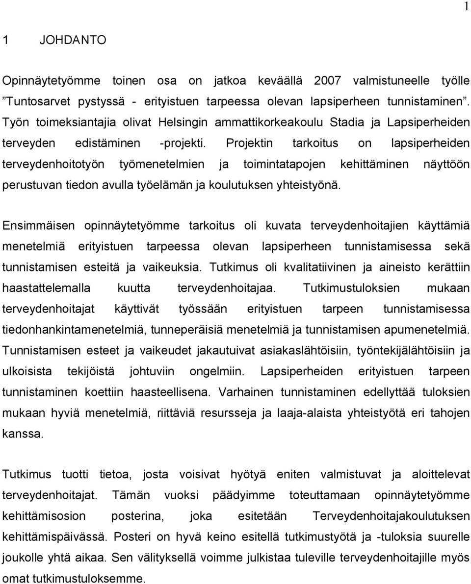 Projektin tarkoitus on lapsiperheiden terveydenhoitotyön työmenetelmien ja toimintatapojen kehittäminen näyttöön perustuvan tiedon avulla työelämän ja koulutuksen yhteistyönä.