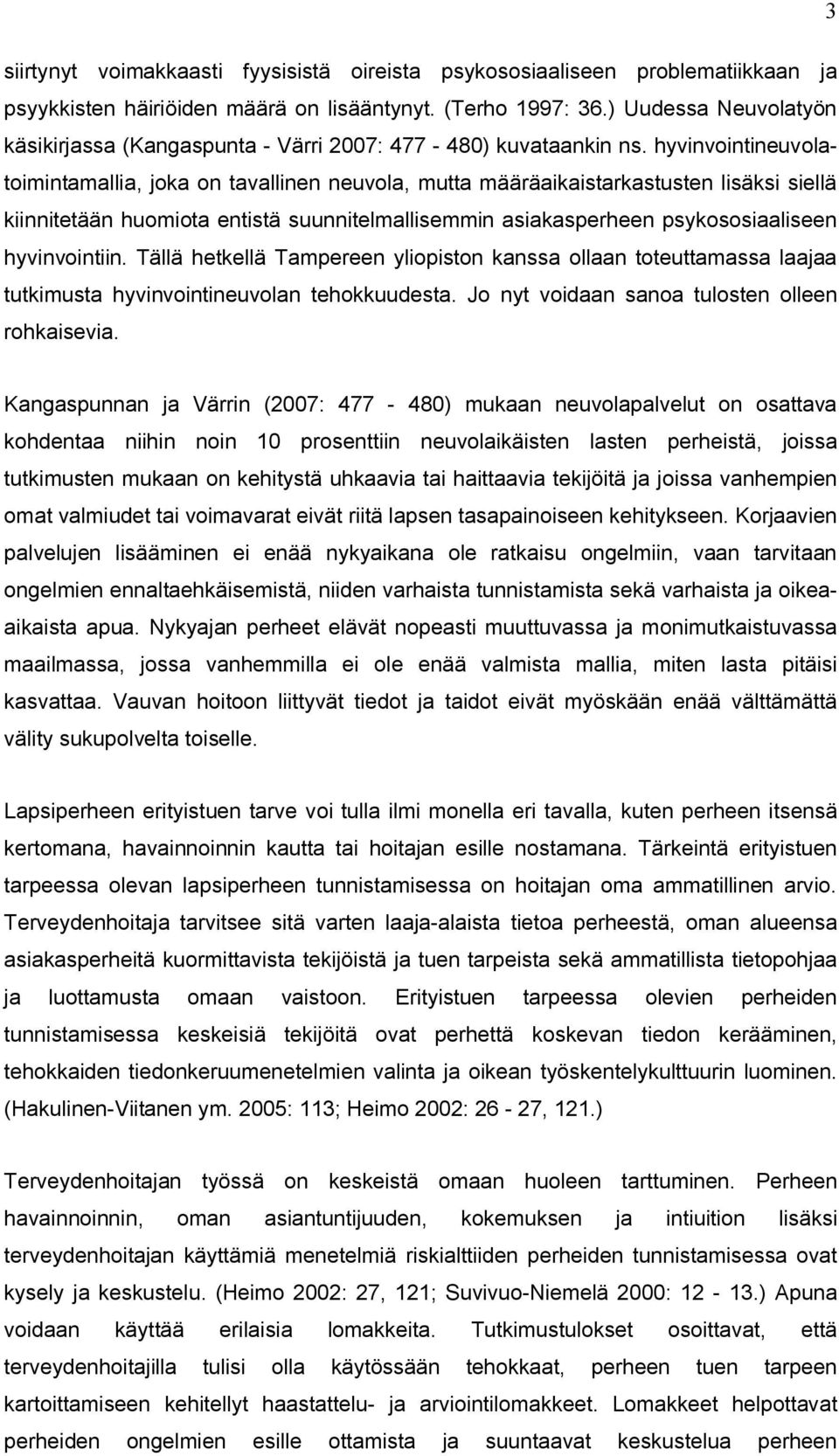 hyvinvointineuvolatoimintamallia, joka on tavallinen neuvola, mutta määräaikaistarkastusten lisäksi siellä kiinnitetään huomiota entistä suunnitelmallisemmin asiakasperheen psykososiaaliseen