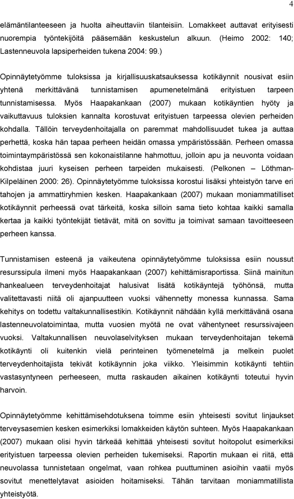 ) Opinnäytetyömme tuloksissa ja kirjallisuuskatsauksessa kotikäynnit nousivat esiin yhtenä merkittävänä tunnistamisen apumenetelmänä erityistuen tarpeen tunnistamisessa.