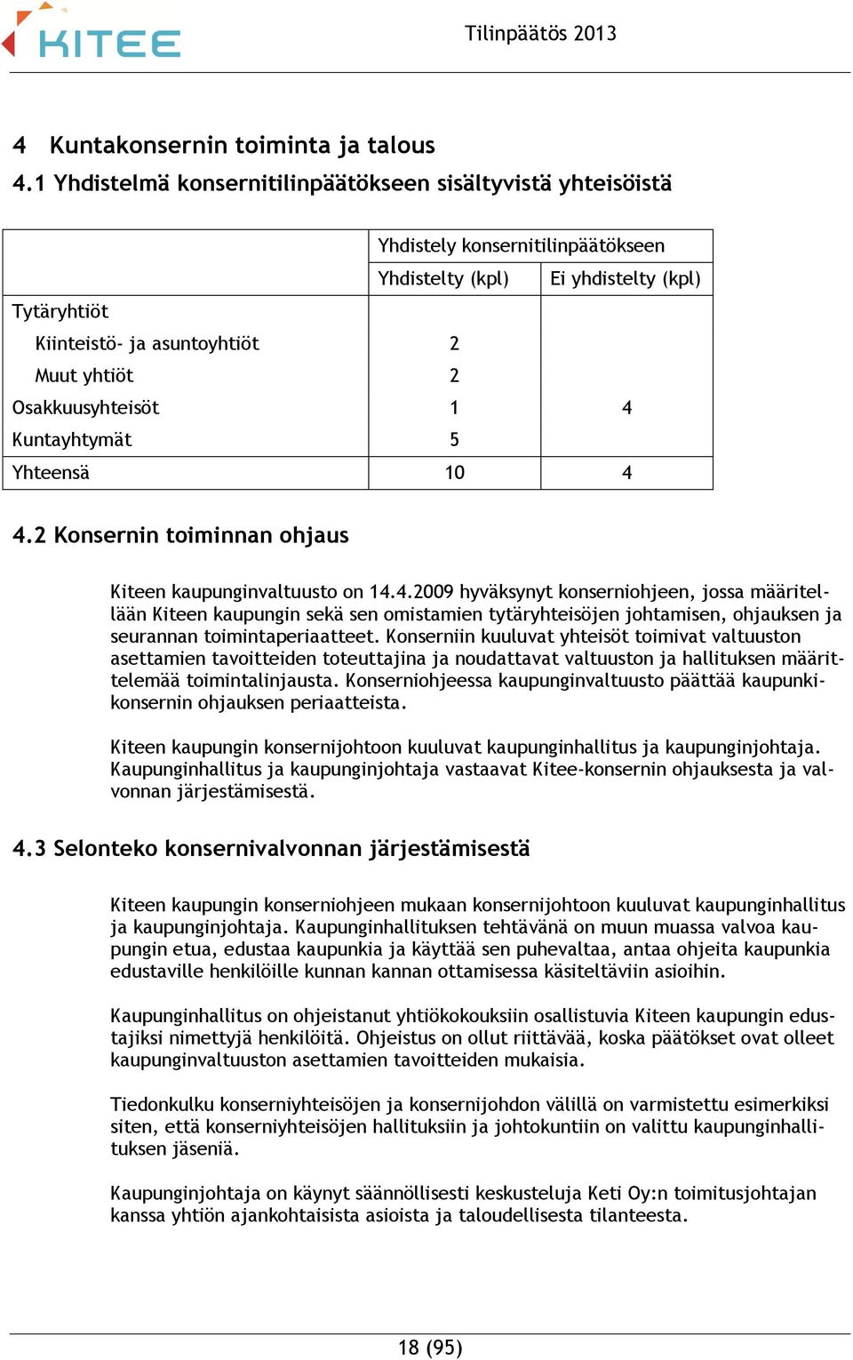 Osakkuusyhteisöt 1 4 Kuntayhtymät 5 Yhteensä 10 4 4.2 Konsernin toiminnan ohjaus Kiteen kaupunginvaltuusto on 14.4.2009 hyväksynyt konserniohjeen, jossa määritellään Kiteen kaupungin sekä sen omistamien tytäryhteisöjen johtamisen, ohjauksen ja seurannan toimintaperiaatteet.