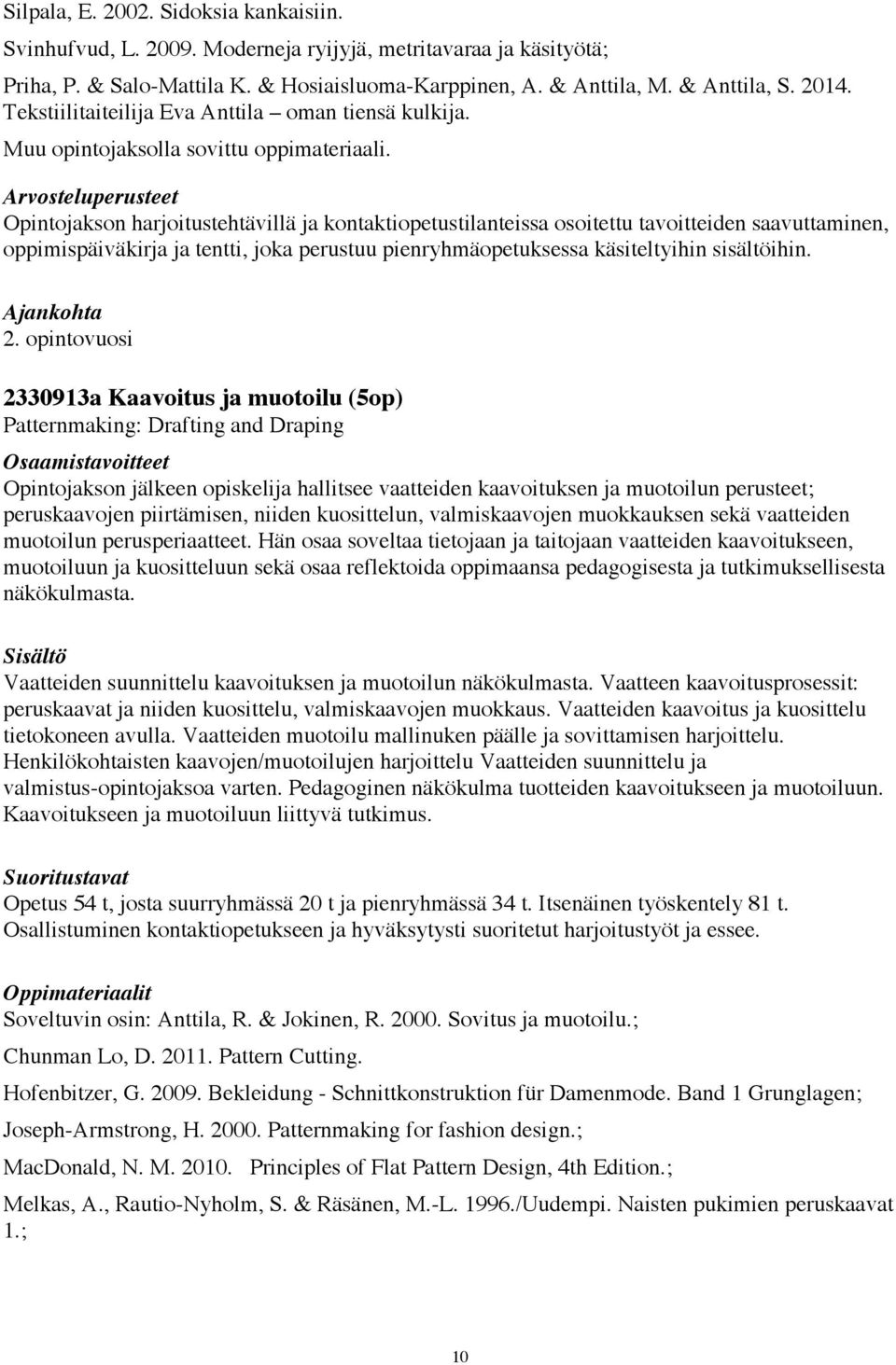 Opintojakson harjoitustehtävillä ja kontaktiopetustilanteissa osoitettu tavoitteiden saavuttaminen, oppimispäiväkirja ja tentti, joka perustuu pienryhmäopetuksessa käsiteltyihin sisältöihin. 2.