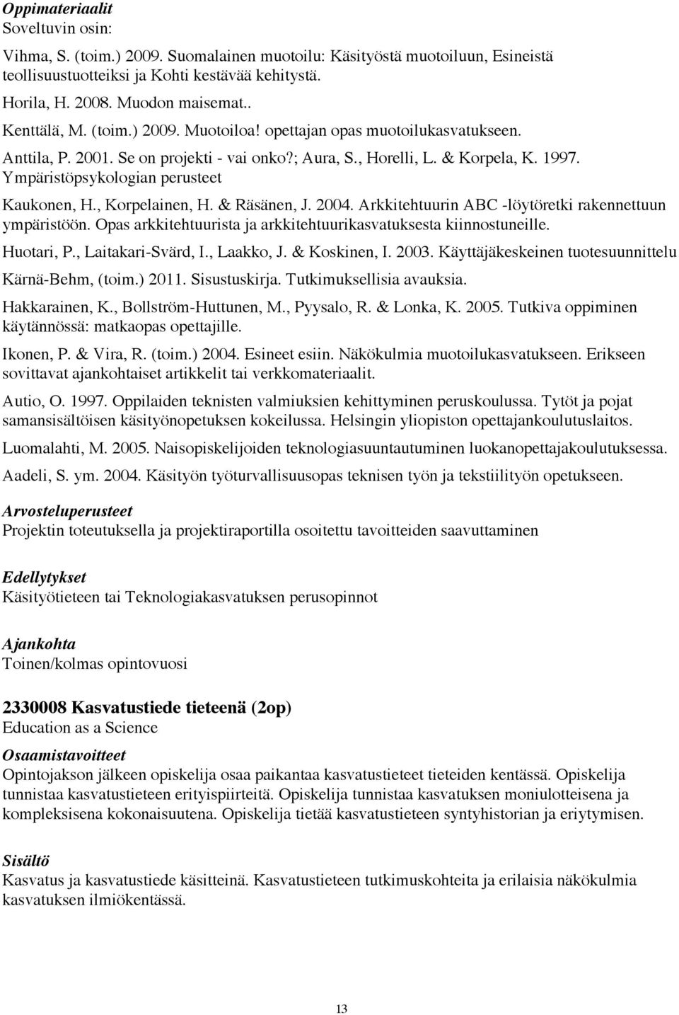 2004. Arkkitehtuurin ABC -löytöretki rakennettuun ympäristöön. Opas arkkitehtuurista ja arkkitehtuurikasvatuksesta kiinnostuneille. Huotari, P., Laitakari-Svärd, I., Laakko, J. & Koskinen, I. 2003.