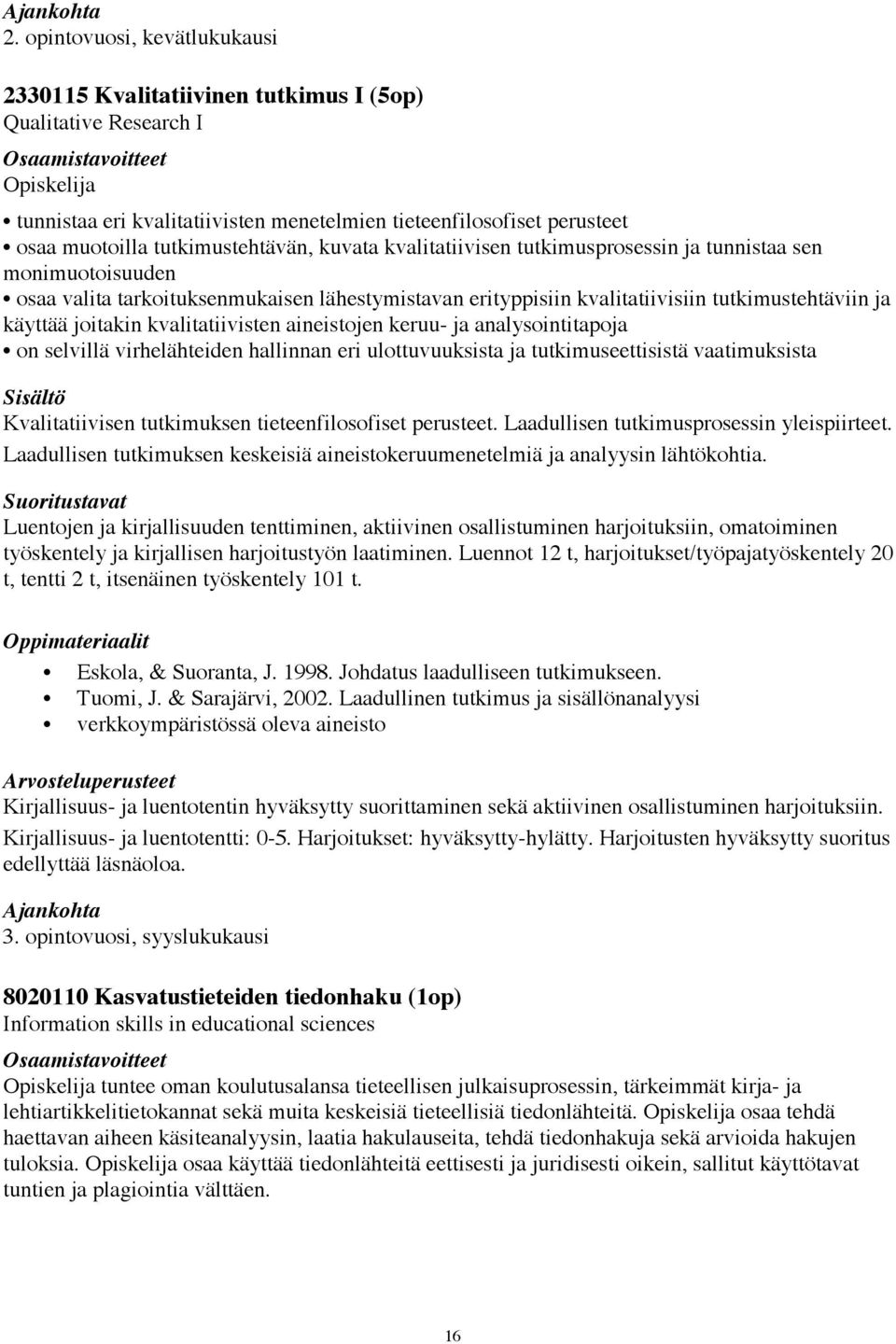 käyttää joitakin kvalitatiivisten aineistojen keruu- ja analysointitapoja on selvillä virhelähteiden hallinnan eri ulottuvuuksista ja tutkimuseettisistä vaatimuksista Kvalitatiivisen tutkimuksen