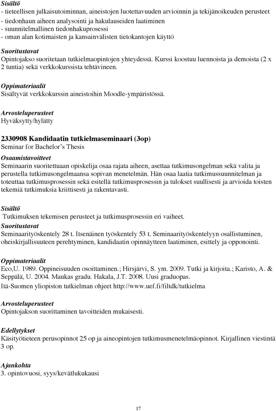 Kurssi koostuu luennoista ja demoista (2 x 2 tuntia) sekä verkkokurssista tehtävineen. Sisältyvät verkkokurssin aineistoihin Moodle-ympäristössä.