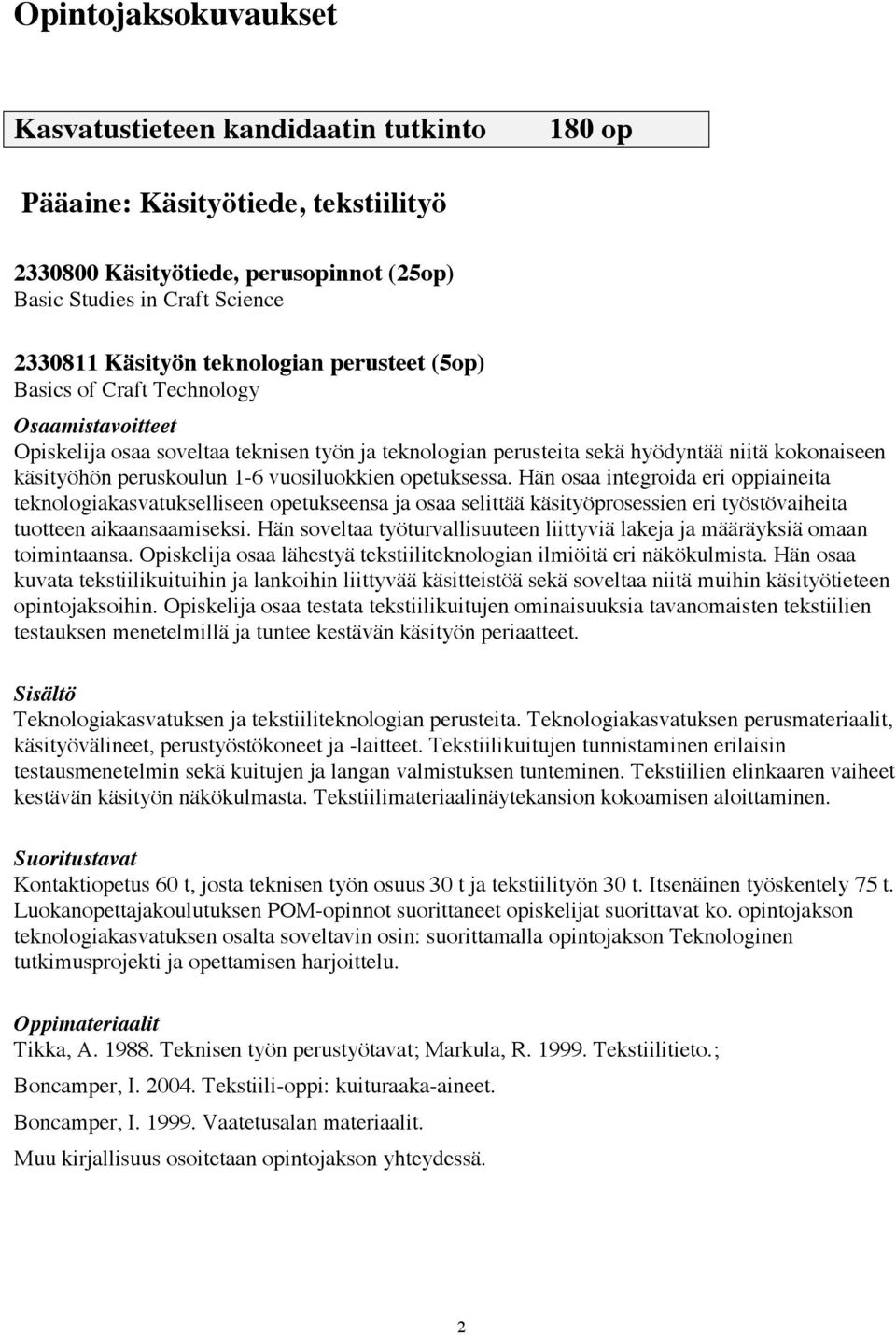 opetuksessa. Hän osaa integroida eri oppiaineita teknologiakasvatukselliseen opetukseensa ja osaa selittää käsityöprosessien eri työstövaiheita tuotteen aikaansaamiseksi.