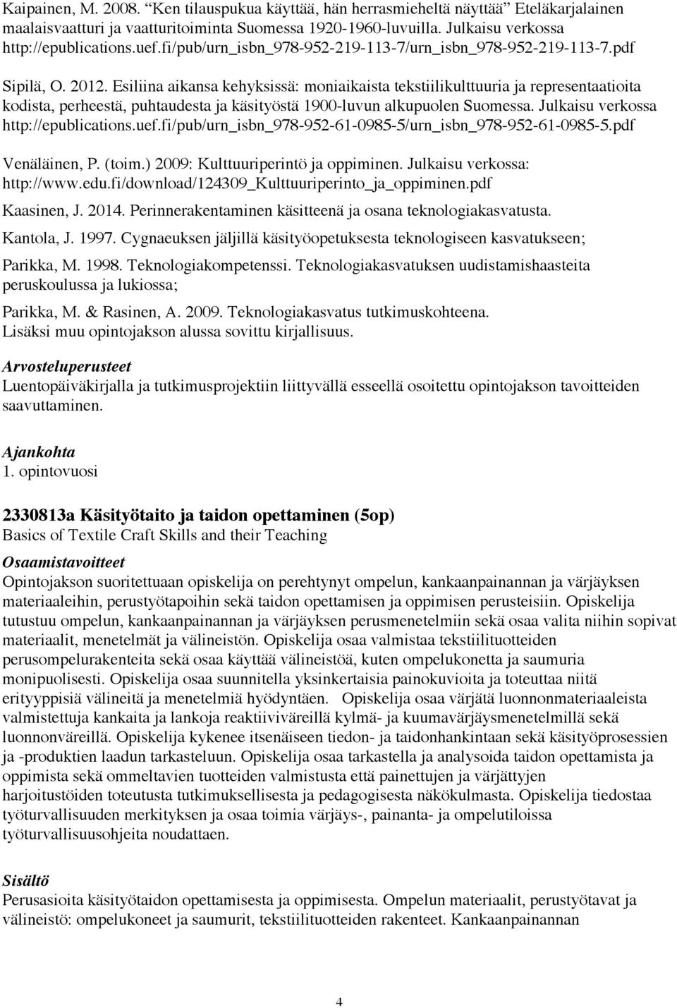 Esiliina aikansa kehyksissä: moniaikaista tekstiilikulttuuria ja representaatioita kodista, perheestä, puhtaudesta ja käsityöstä 1900-luvun alkupuolen Suomessa. Julkaisu verkossa http://epublications.