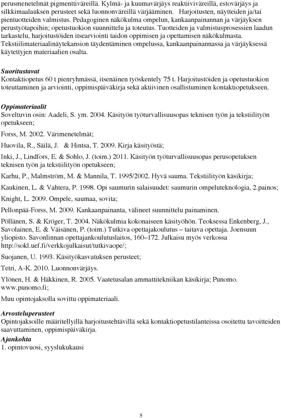 Tuotteiden ja valmistusprosessien laadun tarkastelu, harjoitustöiden itsearviointi taidon oppimisen ja opettamisen näkökulmasta.