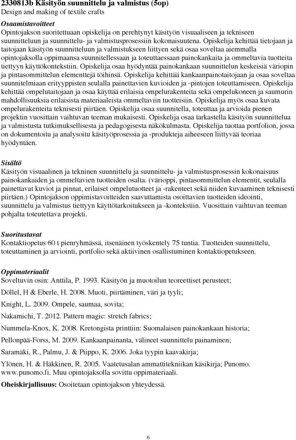 Opiskelija kehittää tietojaan ja taitojaan käsityön suunnitteluun ja valmistukseen liittyen sekä osaa soveltaa aiemmalla opintojaksolla oppimaansa suunnitellessaan ja toteuttaessaan painokankaita ja