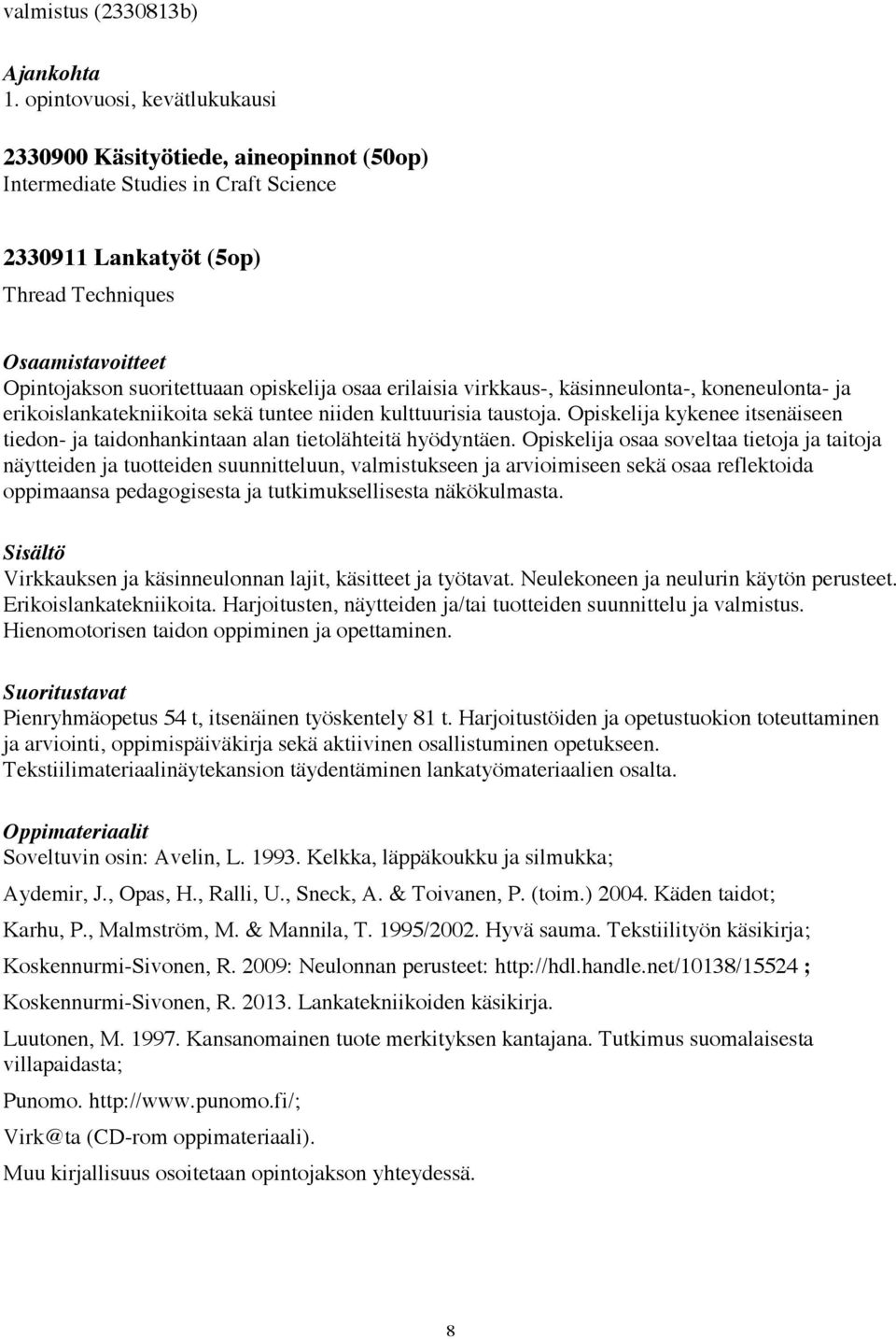 erilaisia virkkaus-, käsinneulonta-, koneneulonta- ja erikoislankatekniikoita sekä tuntee niiden kulttuurisia taustoja.