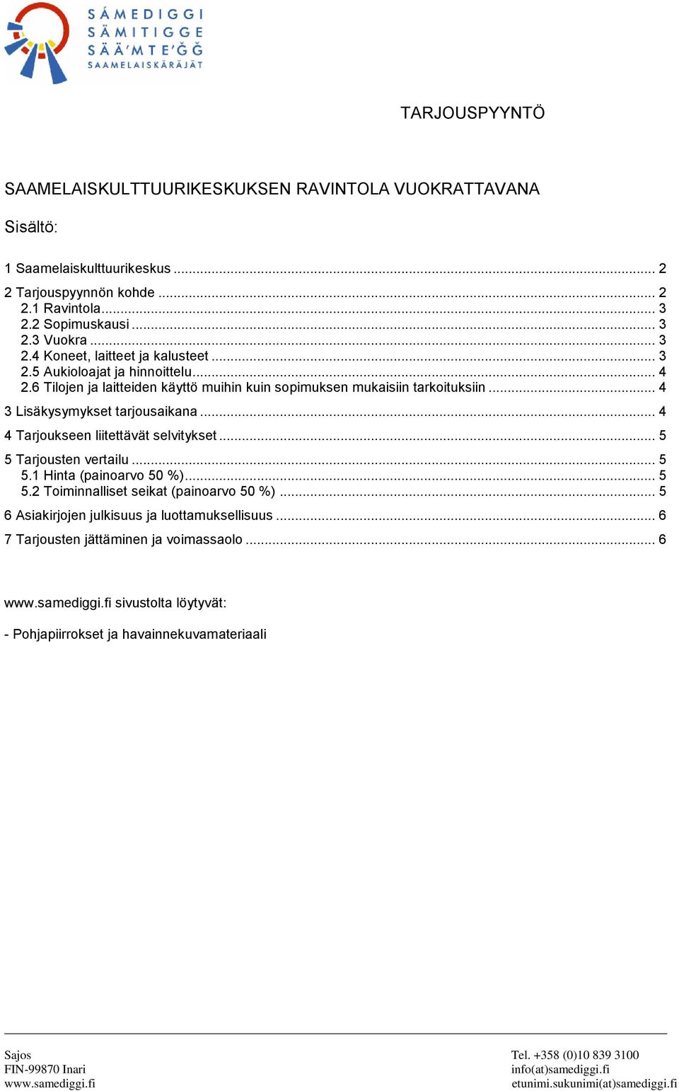 .. 5 5 Tarjousten vertailu... 5 5.1 Hinta (painoarvo 50 %)... 5 5.2 Toiminnalliset seikat (painoarvo 50 %)... 5 6 Asiakirjojen julkisuus ja luottamuksellisuus.