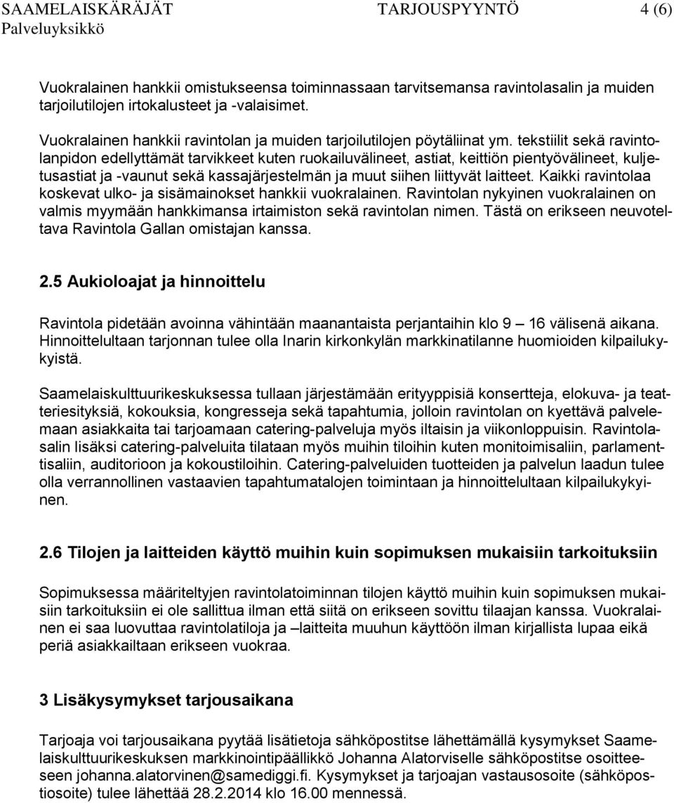 tekstiilit sekä ravintolanpidon edellyttämät tarvikkeet kuten ruokailuvälineet, astiat, keittiön pientyövälineet, kuljetusastiat ja -vaunut sekä kassajärjestelmän ja muut siihen liittyvät laitteet.