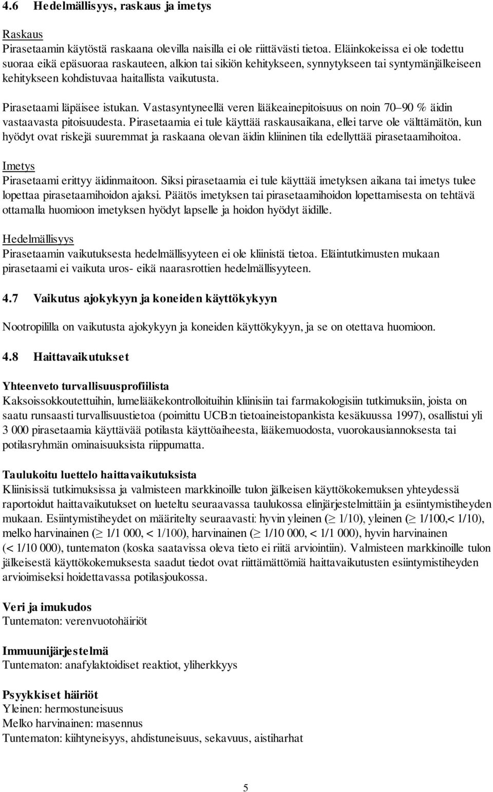 Pirasetaami läpäisee istukan. Vastasyntyneellä veren lääkeainepitoisuus on noin 70 90 % äidin vastaavasta pitoisuudesta.