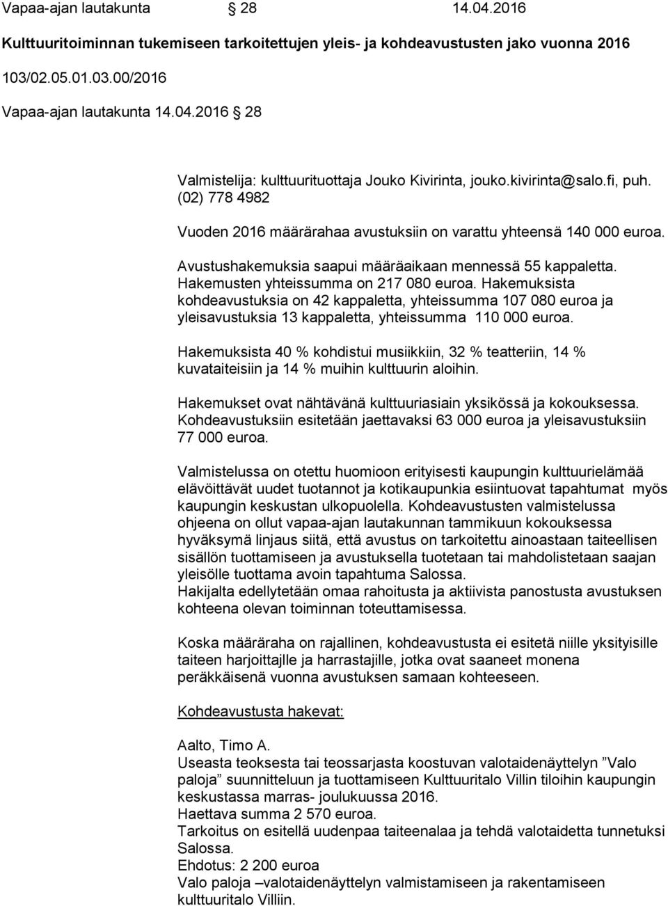 Hakemusten yhteissumma on 217 080 euroa. Hakemuksista kohdeavustuksia on 42 kappaletta, yhteissumma 107 080 euroa ja yleisavustuksia 13 kappaletta, yhteissumma 110 000 euroa.