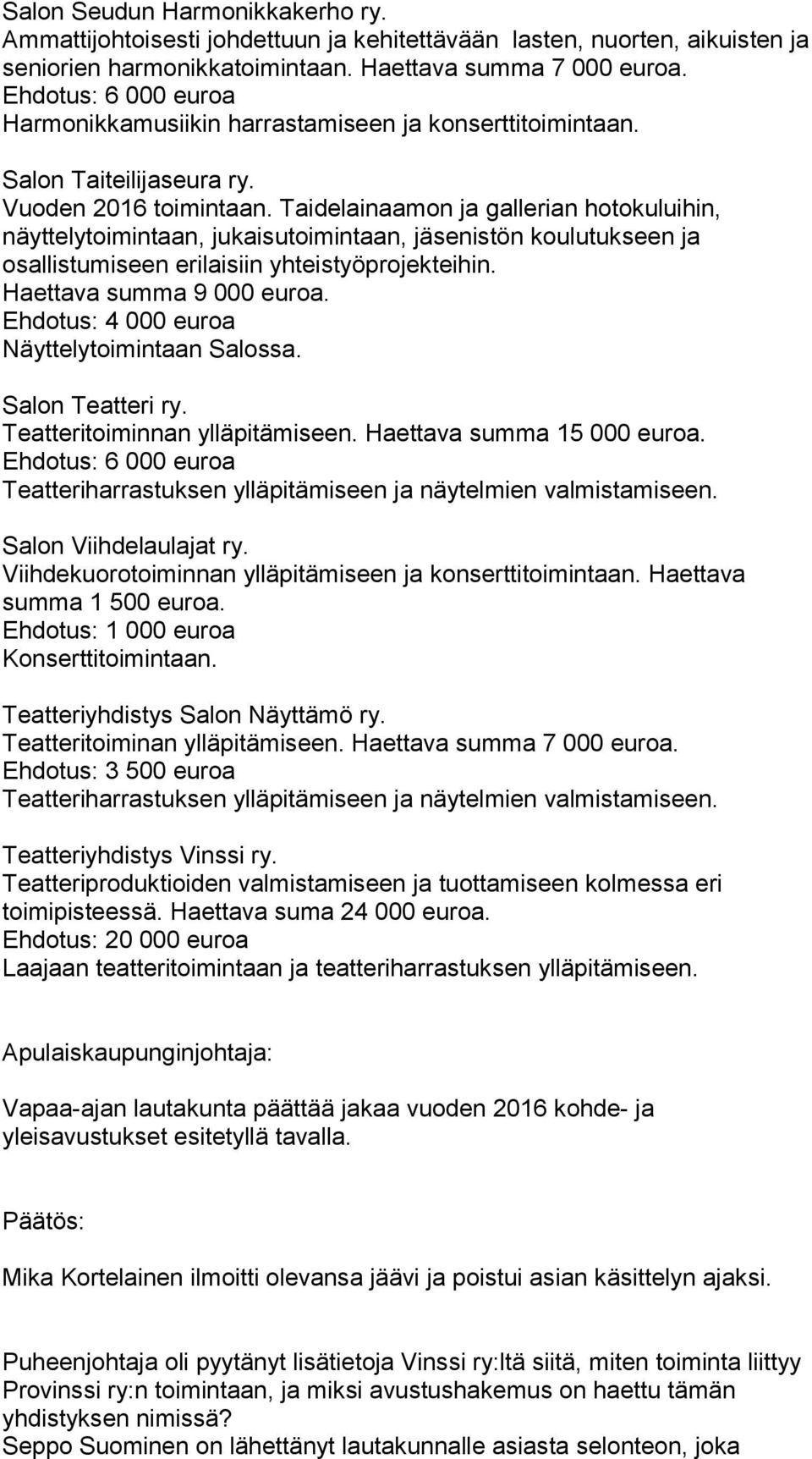 Taidelainaamon ja gallerian hotokuluihin, näyttelytoimintaan, jukaisutoimintaan, jäsenistön koulutukseen ja osallistumiseen erilaisiin yhteistyöprojekteihin. Haettava summa 9 000 euroa.