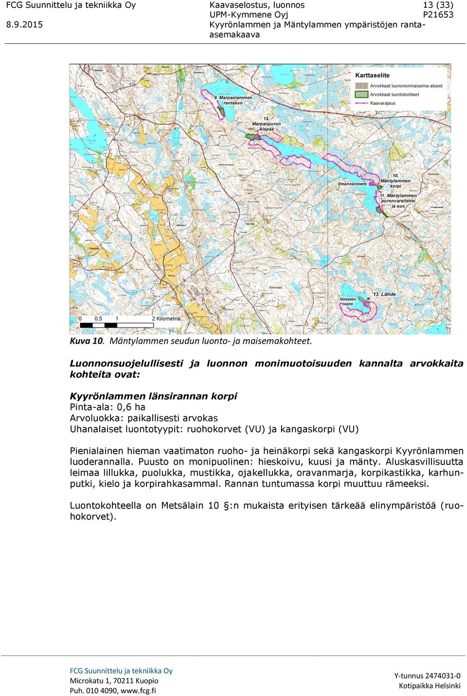 luontotyypit: ruohokorvet (VU) ja kangaskorpi (VU) Pienialainen hieman vaatimaton ruoho- ja heinäkorpi sekä kangaskorpi Kyyrönlammen luoderannalla.