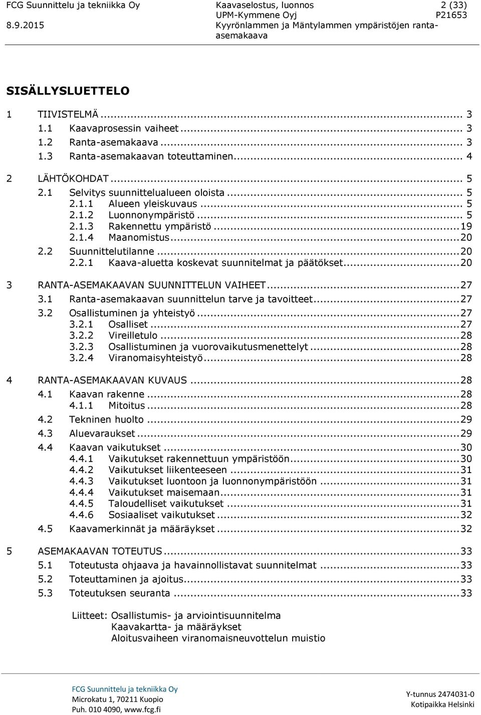 .. 20 3 RANTA-ASEMAKAAVAN SUUNNITTELUN VAIHEET... 27 3.1 Ranta-asemakaavan suunnittelun tarve ja tavoitteet... 27 3.2 Osallistuminen ja yhteistyö... 27 3.2.1 Osalliset... 27 3.2.2 Vireilletulo... 28 3.