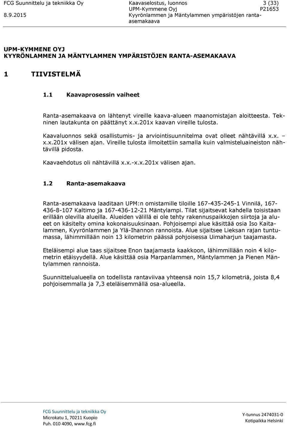 Kaavaluonnos sekä osallistumis- ja arviointisuunnitelma ovat olleet nähtävillä x.x. x.x.201x välisen ajan. Vireille tulosta ilmoitettiin samalla kuin valmisteluaineiston nähtävillä pidosta.