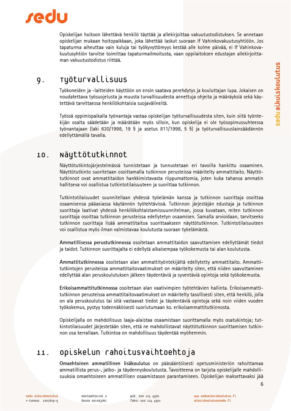 vakuutustodistus riittää. 9. Työturvallisuus Työkoneiden ja -laitteiden käyttöön on ensin saatava perehdytys ja kouluttajan lupa.