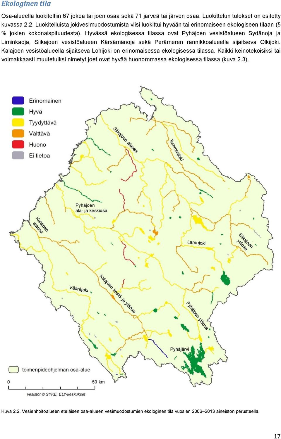 Hyvässä ekologisessa tilassa ovat Pyhäjoen vesistöalueen Sydänoja ja Liminkaoja, Siikajoen vesistöalueen Kärsämänoja sekä Perämeren rannikkoalueella sijaitseva Olkijoki.