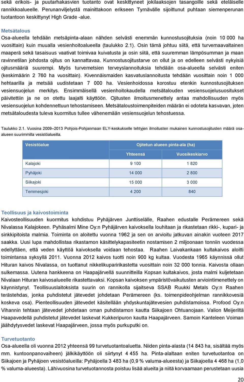 Metsätalous Osa-alueella tehdään metsäpinta-alaan nähden selvästi enemmän kunnostusojituksia (noin 10 000 ha vuosittain) kuin muualla vesienhoitoalueella (taulukko 2.1).