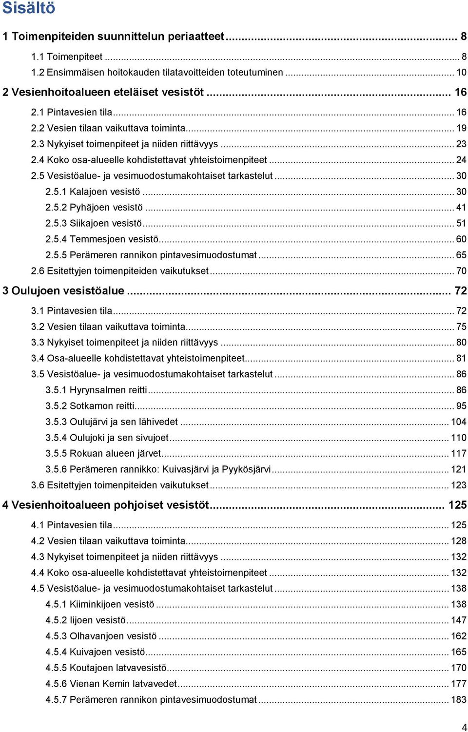 5 Vesistöalue- ja vesimuodostumakohtaiset tarkastelut... 30 2.5.1 Kalajoen vesistö... 30 2.5.2 Pyhäjoen vesistö... 41 2.5.3 Siikajoen vesistö... 51 2.5.4 Temmesjoen vesistö... 60 2.5.5 Perämeren rannikon pintavesimuodostumat.