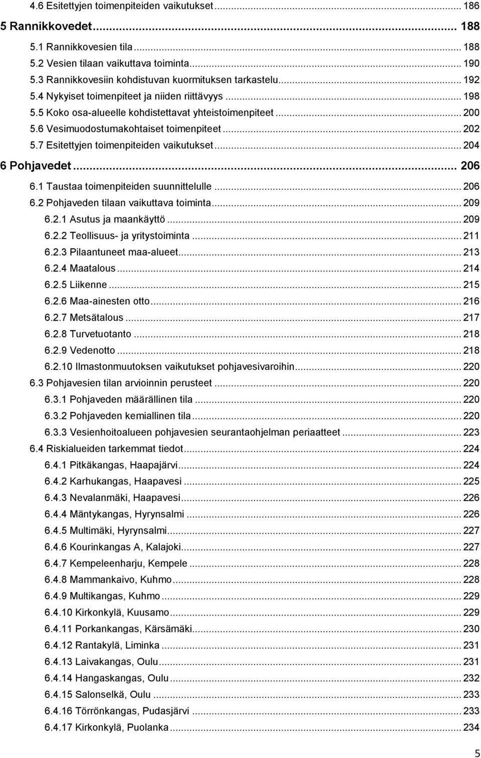 6 Vesimuodostumakohtaiset toimenpiteet... 202 5.7 Esitettyjen toimenpiteiden vaikutukset... 204 6 Pohjavedet... 206 6.1 Taustaa toimenpiteiden suunnittelulle... 206 6.2 Pohjaveden tilaan vaikuttava toiminta.