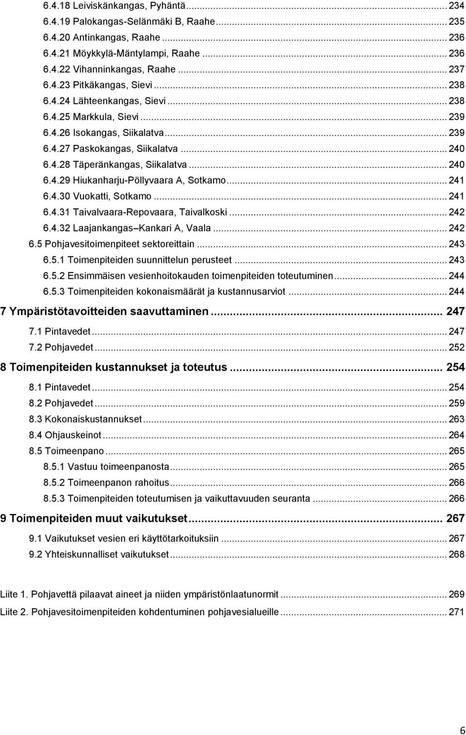 .. 241 6.4.30 Vuokatti, Sotkamo... 241 6.4.31 Taivalvaara-Repovaara, Taivalkoski... 242 6.4.32 Laajankangas Kankari A, Vaala... 242 6.5 Pohjavesitoimenpiteet sektoreittain... 243 6.5.1 Toimenpiteiden suunnittelun perusteet.