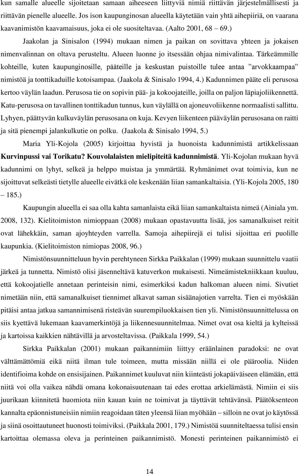 ) Jaakolan ja Sinisalon (1994) mukaan nimen ja paikan on sovittava yhteen ja jokaisen nimenvalinnan on oltava perusteltu. Alueen luonne jo itsessään ohjaa nimivalintaa.