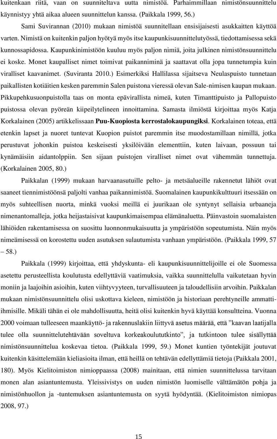 Nimistä on kuitenkin paljon hyötyä myös itse kaupunkisuunnittelutyössä, tiedottamisessa sekä kunnossapidossa. Kaupunkinimistöön kuuluu myös paljon nimiä, joita julkinen nimistönsuunnittelu ei koske.