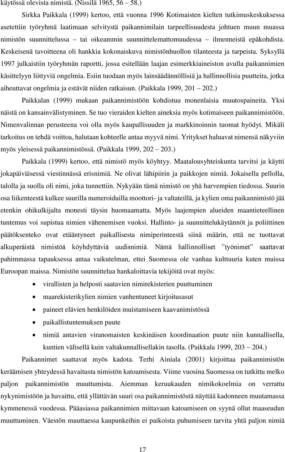 suunnittelussa tai oikeammin suunnittelemattomuudessa ilmenneistä epäkohdista. Keskeisenä tavoitteena oli hankkia kokonaiskuva nimistönhuollon tilanteesta ja tarpeista.