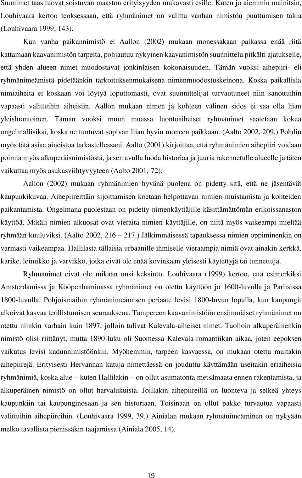 Kun vanha paikannimistö ei Aallon (2002) mukaan monessakaan paikassa enää riitä kattamaan kaavanimistön tarpeita, pohjautuu nykyinen kaavanimistön suunnittelu pitkälti ajatukselle, että yhden alueen