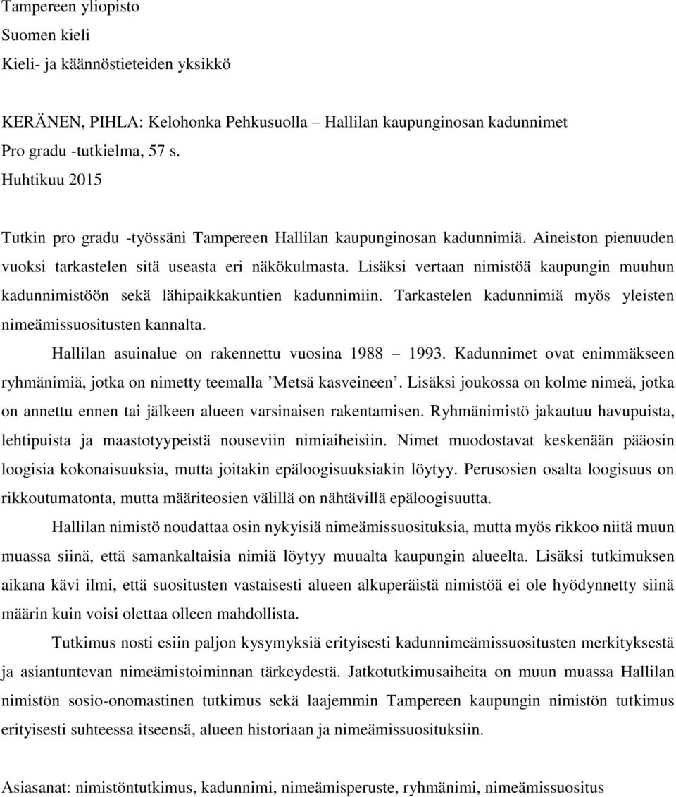 Lisäksi vertaan nimistöä kaupungin muuhun kadunnimistöön sekä lähipaikkakuntien kadunnimiin. Tarkastelen kadunnimiä myös yleisten nimeämissuositusten kannalta.