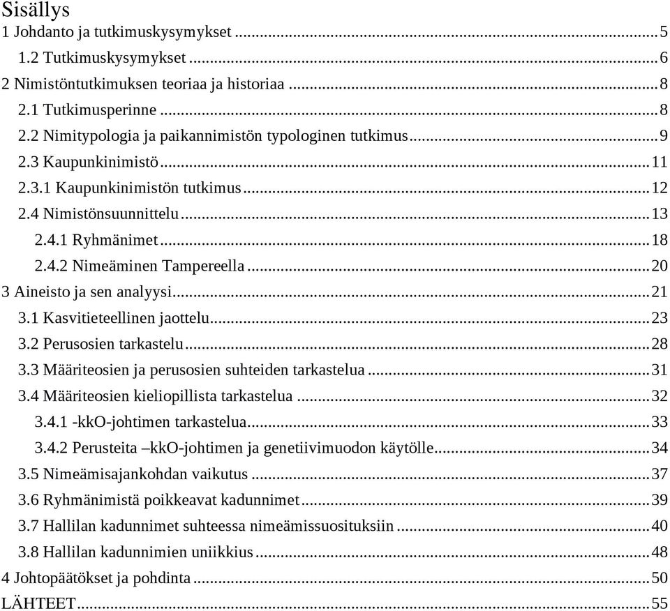 1 Kasvitieteellinen jaottelu... 23 3.2 Perusosien tarkastelu... 28 3.3 Määriteosien ja perusosien suhteiden tarkastelua... 31 3.4 Määriteosien kieliopillista tarkastelua... 32 3.4.1 -kko-johtimen tarkastelua.