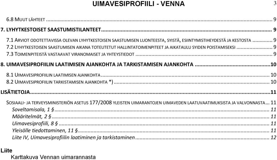 UIMAVESIPROFIILIN LAATIMISEN AJANKOHTA JA TARKISTAMISEN AJANKOHTA...10 8.1 UIMAVESIPROFIILIN LAATIMISEN AJANKOHTA... 10 8.2 UIMAVESIPROFIILIN TARKISTAMISEN AJANKOHTA *)... 10 LISÄTIETOJA.