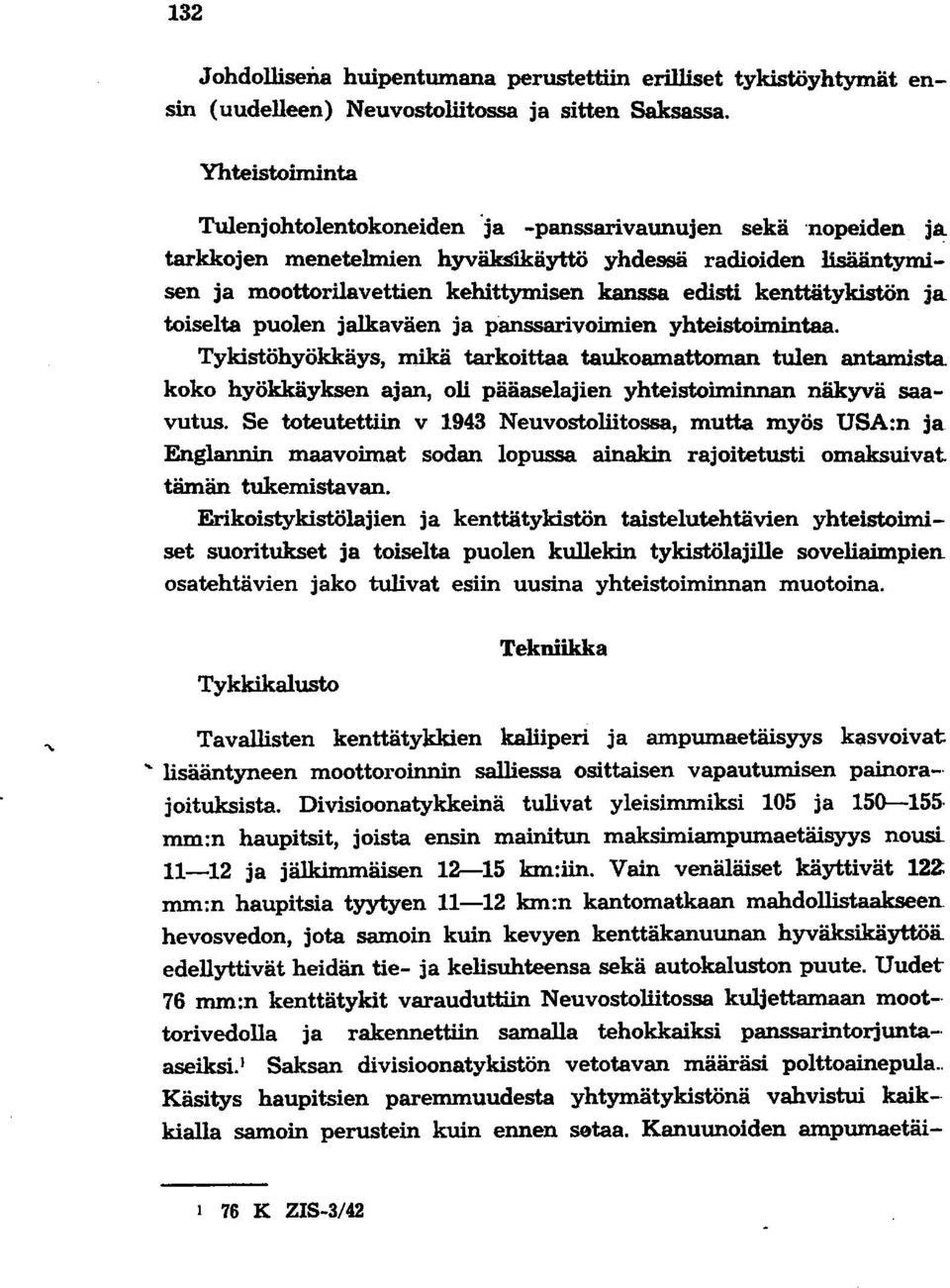 tarkkojen menetelmien hyväksikäyttö yhdessä radioiden lisääntymisen ja moottorilavettien kehittymisen kanssa edisti kenttätykistön ja toiselta puolen jalkaväen ja panssarivoimien yhteistoimintaa.