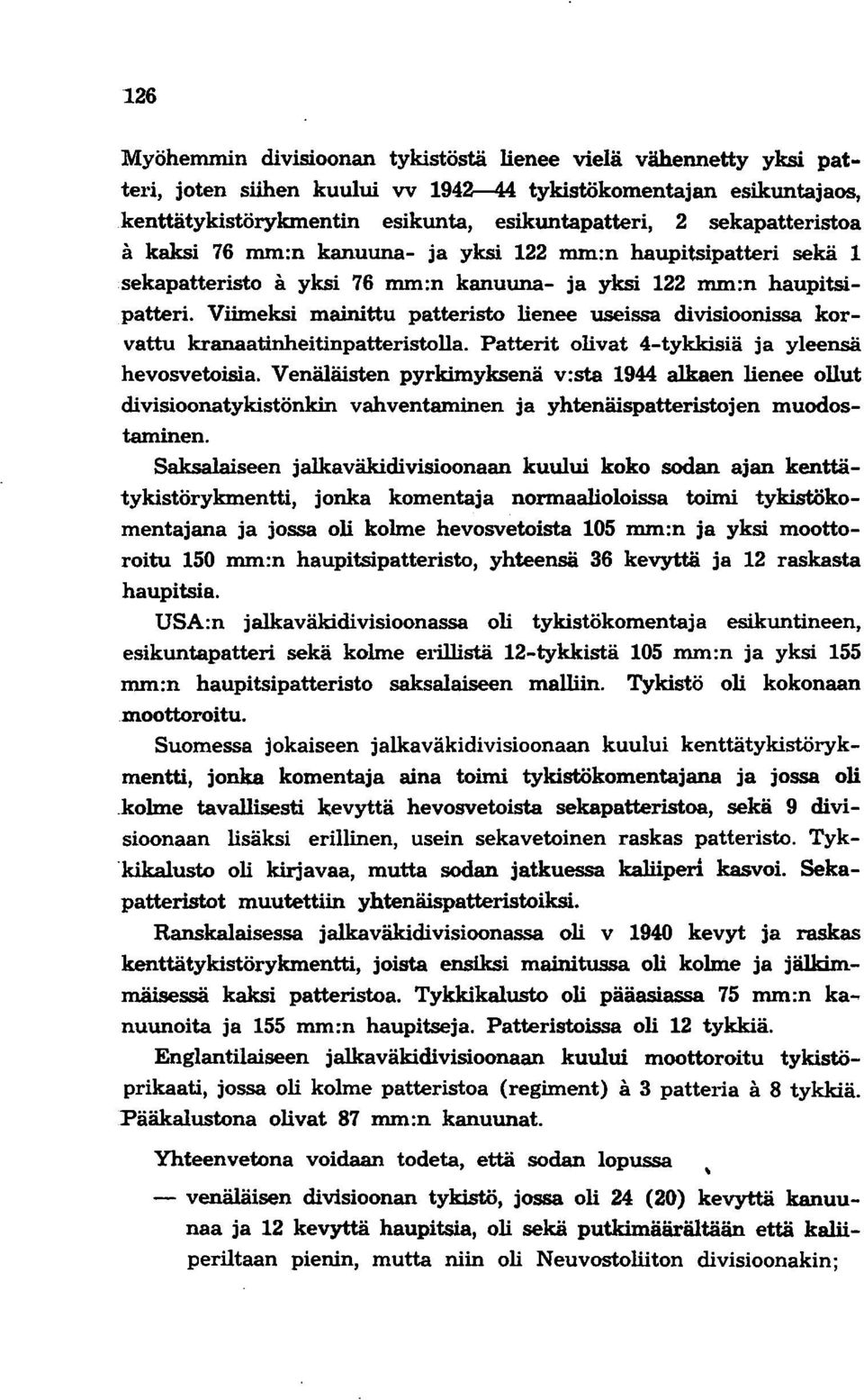 Viimeksi mainittu patteristo lienee useissa divisioonissa korvattu kranaatinheitinpatteristolla. Patterit olivat 4-tykkisiä ja yleensä hevosvetoisia.