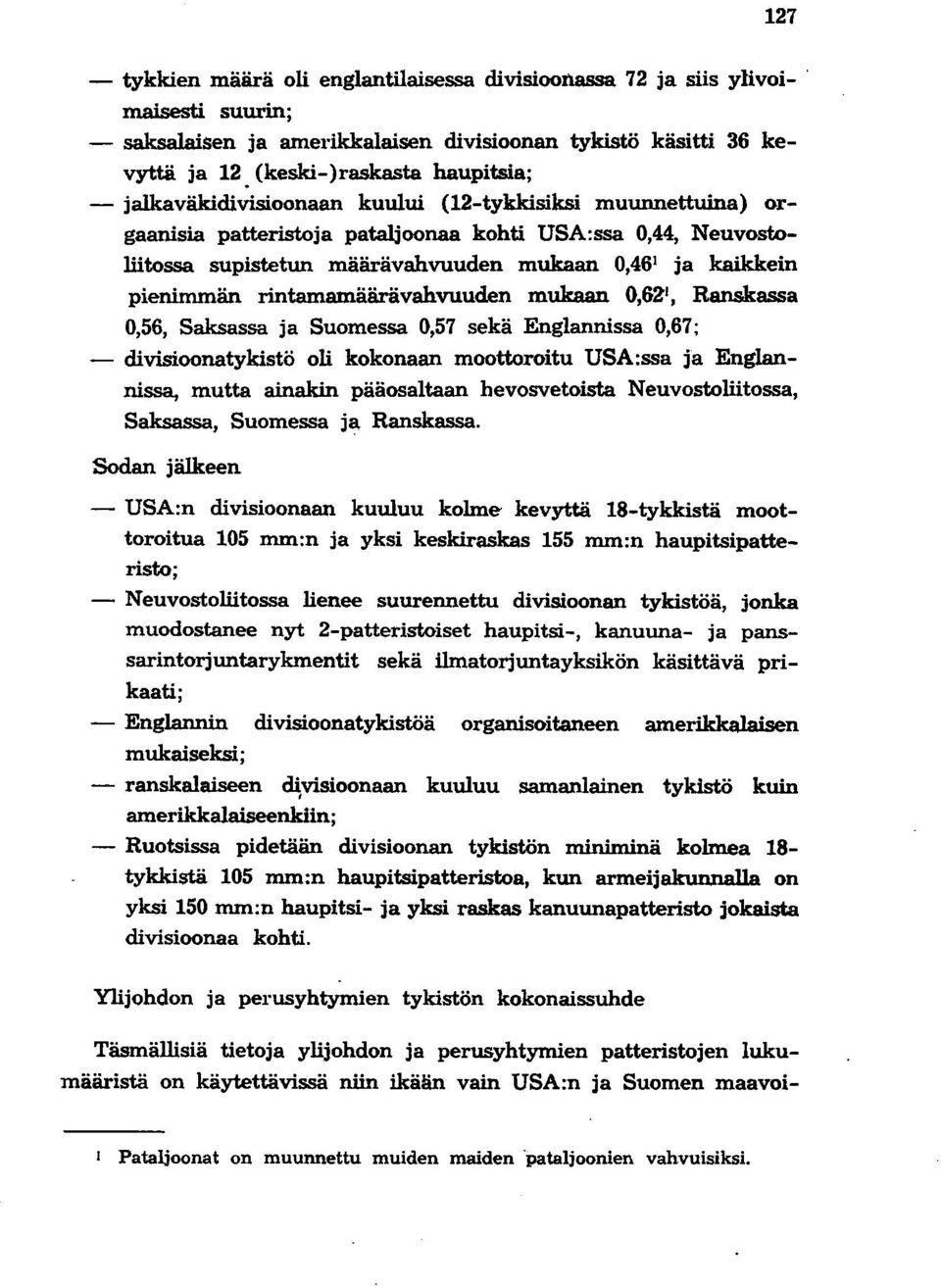 1 ja kaikkein pienimmän rintamamäärävahvuuden mukaan 0,62 1, Ranskassa 0,56, Saksassa ja Suomessa 0,57 sekä Englannissa 0,67; - divisioonatykistö oli kokonaan moottoroitu USA:ssa ja Englannissa,