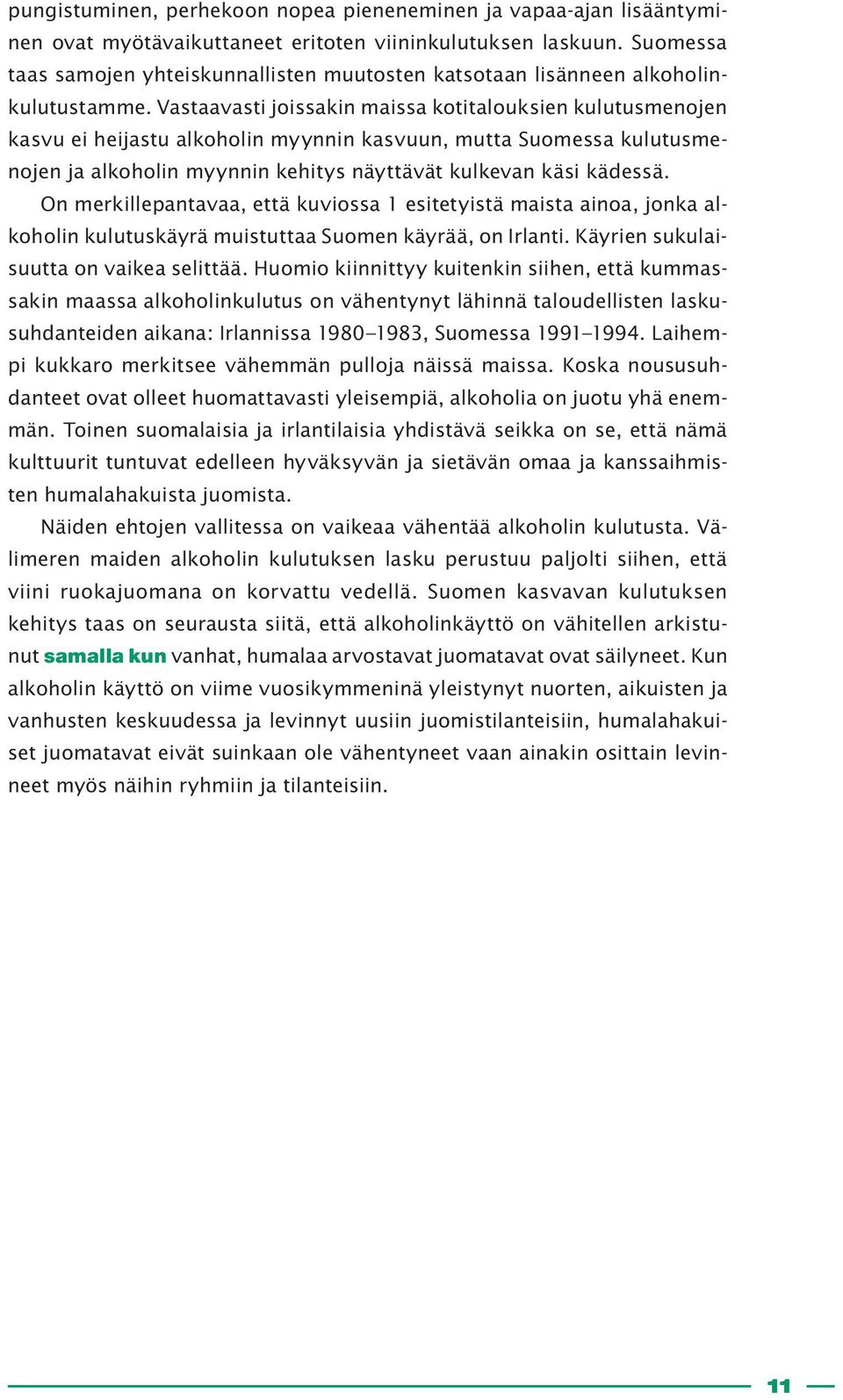 Vastaavasti joissakin maissa kotitalouksien kulutusmenojen kasvu ei heijastu alkoholin myynnin kasvuun, mutta Suomessa kulutusmenojen ja alkoholin myynnin kehitys näyttävät kulkevan käsi kädessä.