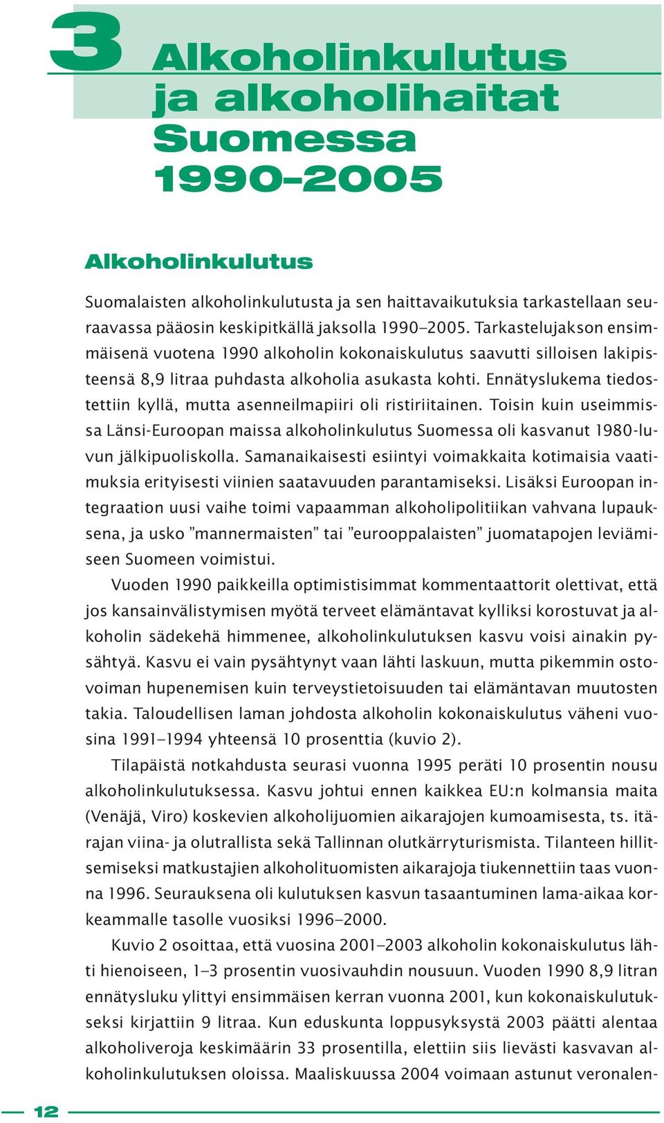 Ennätyslukema tiedostettiin kyllä, mutta asenneilmapiiri oli ristiriitainen. Toisin kuin useimmissa Länsi-Euroopan maissa alkoholinkulutus Suomessa oli kasvanut 1980-luvun jälkipuoliskolla.