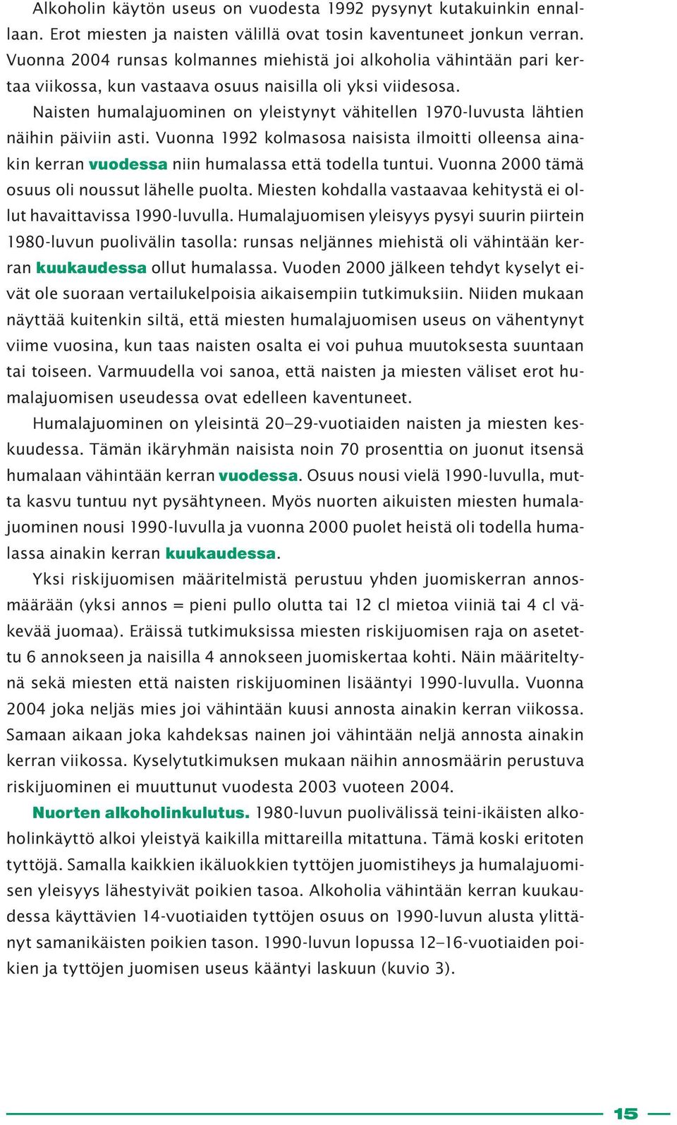 Naisten humalajuominen on yleistynyt vähitellen 1970-luvusta lähtien näihin päiviin asti. Vuonna 1992 kolmasosa naisista ilmoitti olleensa ainakin kerran vuodessa niin humalassa että todella tuntui.