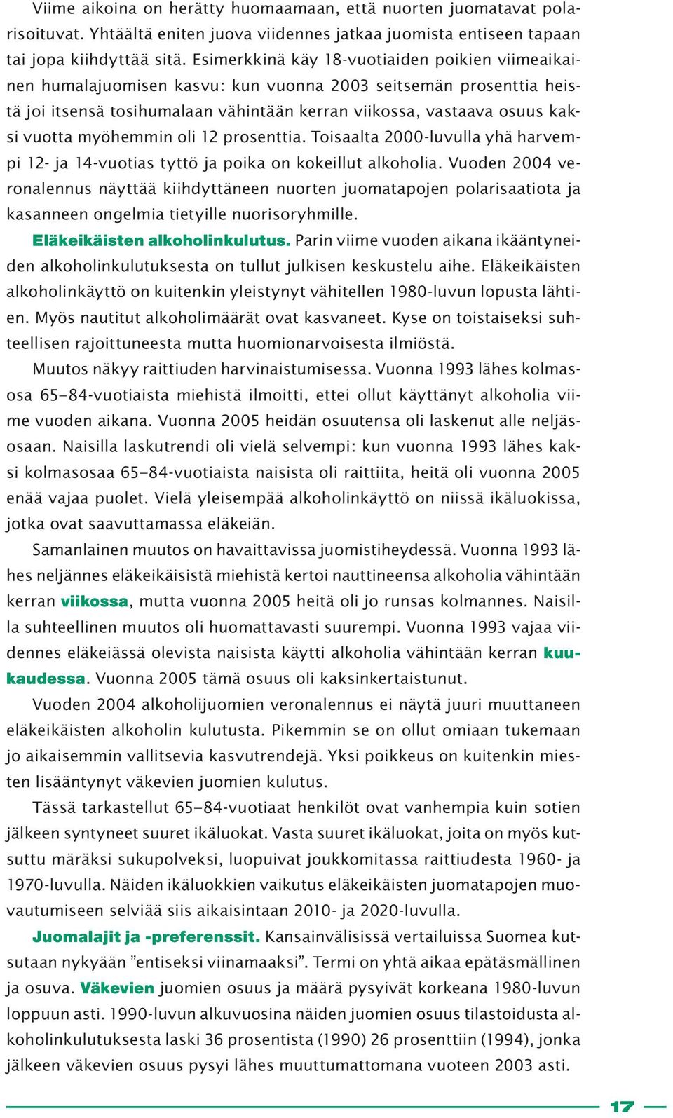 myöhemmin oli 12 prosenttia. Toisaalta 2000-luvulla yhä harvempi 12- ja 14-vuotias tyttö ja poika on kokeillut alkoholia.