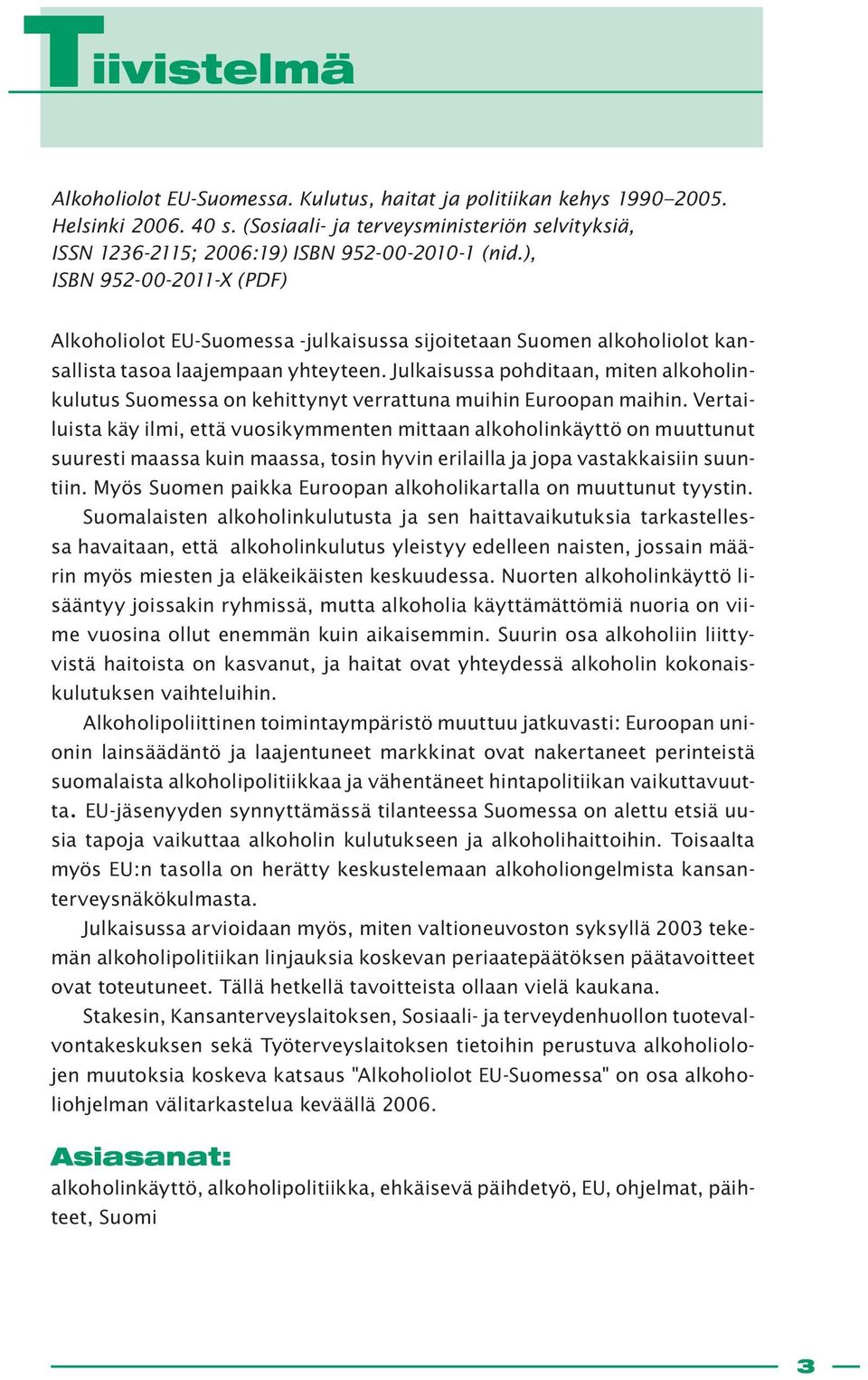 ), ISBN 952-00-2011-X (PDF) Alkoholiolot EU-Suomessa -julkaisussa sijoitetaan Suomen alkoholiolot kansallista tasoa laajempaan yhteyteen.