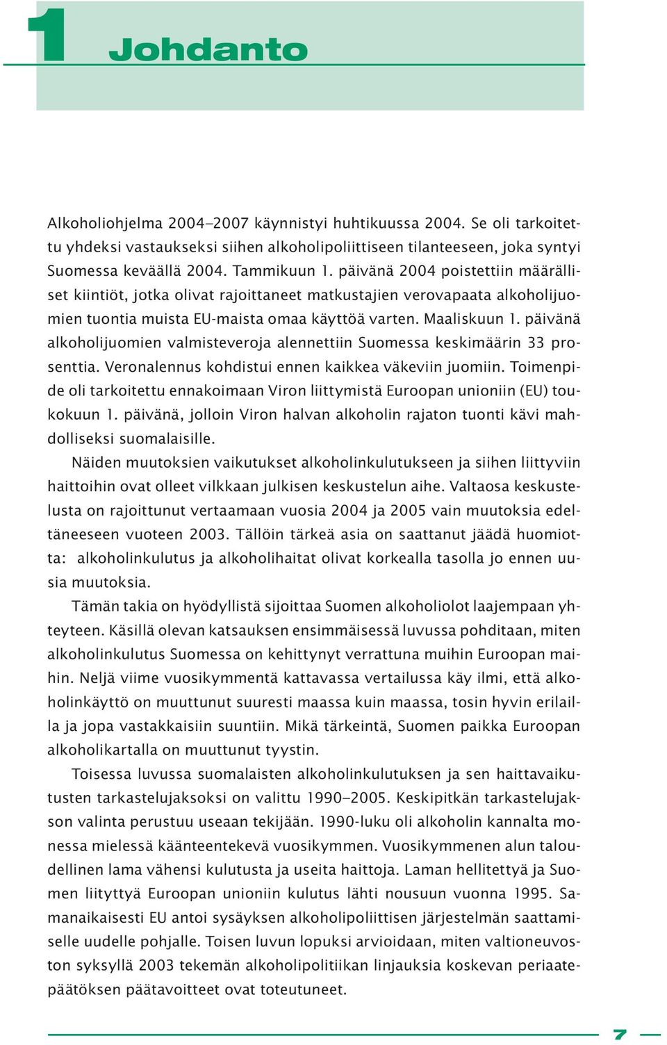 päivänä alkoholijuomien valmisteveroja alennettiin Suomessa keskimäärin 33 prosenttia. Veronalennus kohdistui ennen kaikkea väkeviin juomiin.
