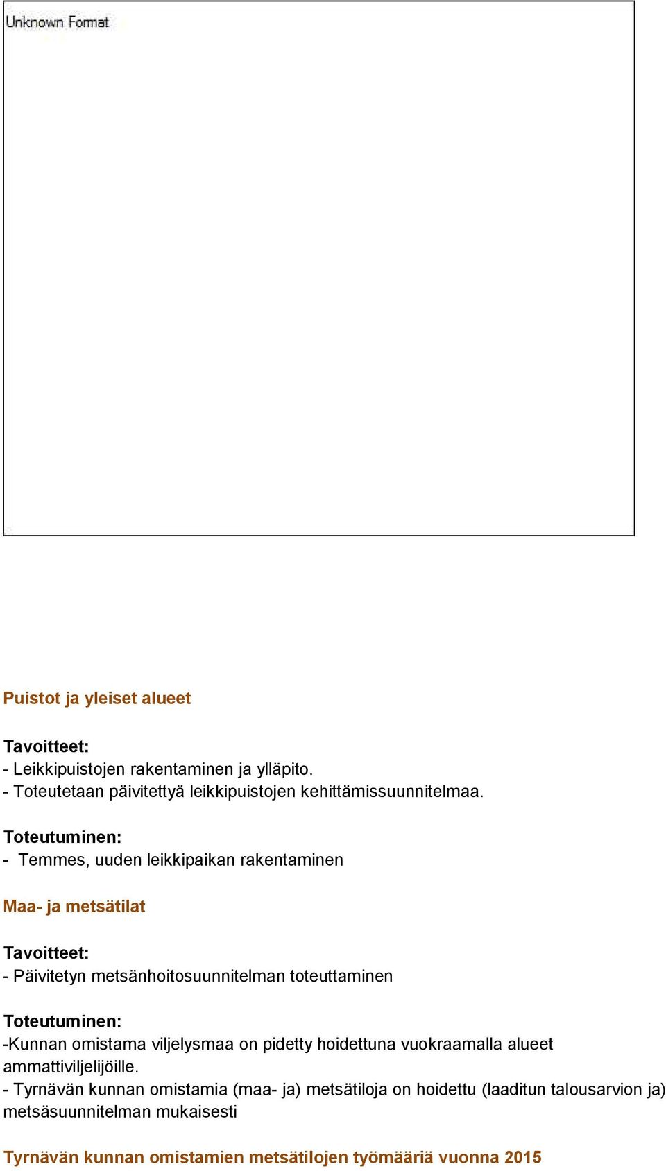 Toteutuminen: - Temmes, uuden leikkipaikan rakentaminen Maa- ja metsätilat Tavoitteet: - Päivitetyn metsänhoitosuunnitelman toteuttaminen