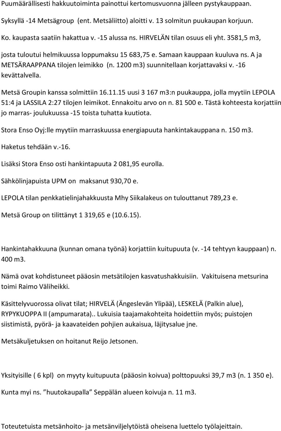 1200 m3) suunnitellaan korjattavaksi v. -16 kevättalvella. Metsä Groupin kanssa solmittiin 16.11.15 uusi 3 167 m3:n puukauppa, jolla myytiin LEPOLA 51:4 ja LASSILA 2:27 tilojen leimikot.