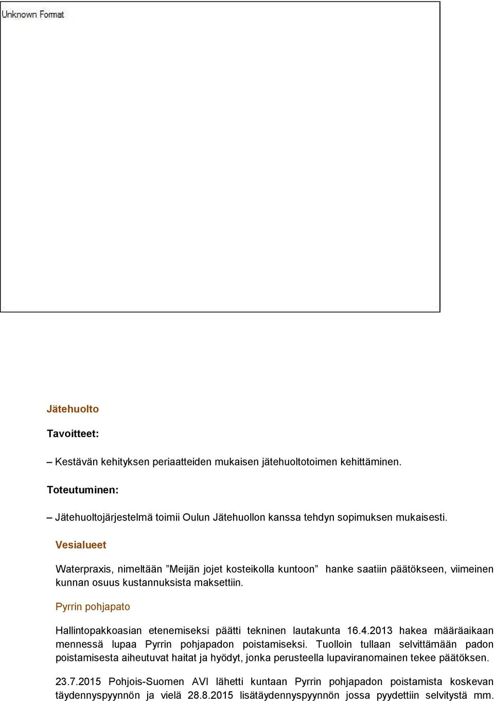 Pyrrin pohjapato Hallintopakkoasian etenemiseksi päätti tekninen lautakunta 16.4.2013 hakea määräaikaan mennessä lupaa Pyrrin pohjapadon poistamiseksi.